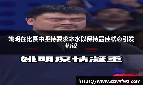 姚明在比赛中坚持要求冰水以保持最佳状态引发热议